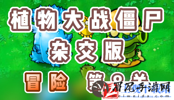 植物大战僵尸杂交版冒险8关怎么过-植物大战僵尸杂交版冒险8关攻略