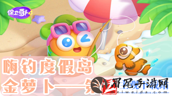 保卫萝卜4嗨钓度假岛第2关通关攻略-保卫萝卜4嗨钓度假岛第2关怎么过