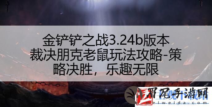 金铲铲之战3.24b版本裁决朋克老鼠玩法攻略