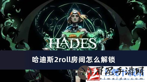 哈迪斯2roll房间解锁方法推荐-哈迪斯2roll房间怎么解锁