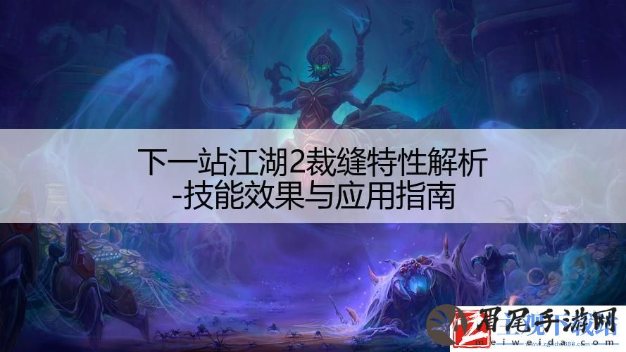 下一站江湖2裁缝特性解析-技能效果与应用指南
