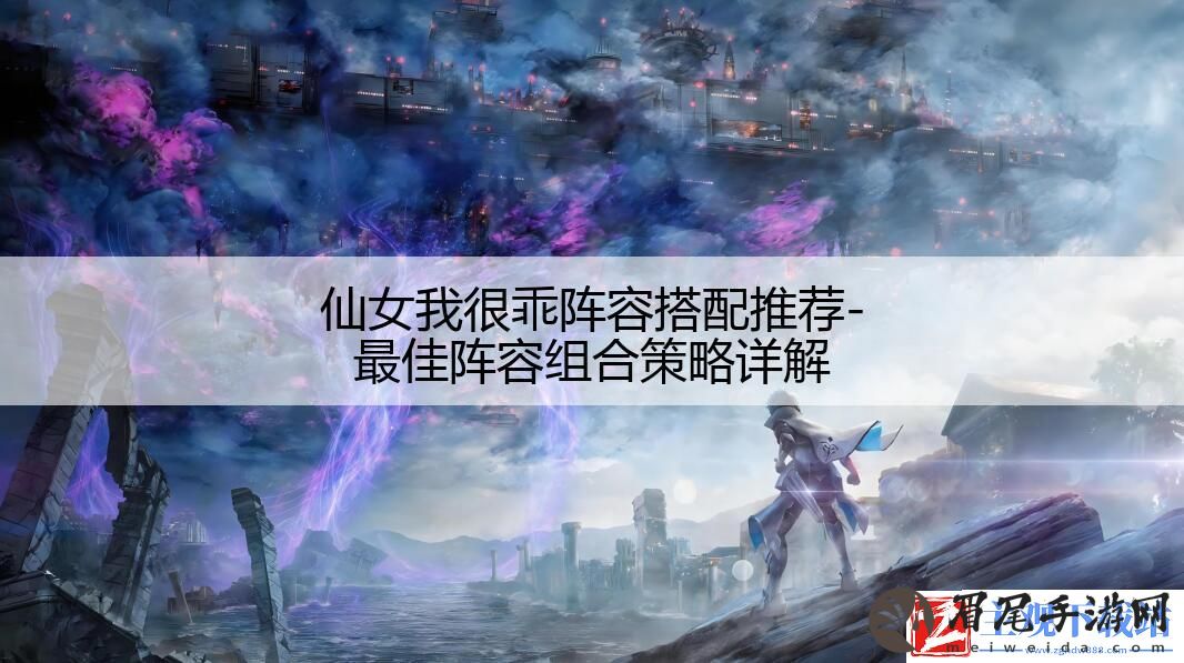 仙女我很乖阵容搭配推荐-最佳阵容组合策略详解