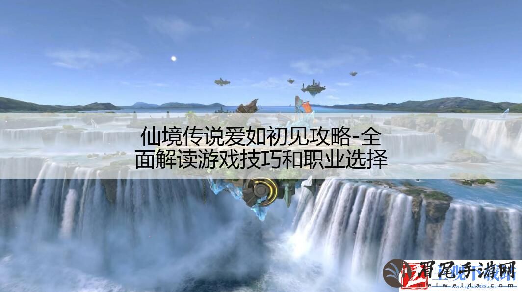 仙境传说爱如初见攻略-全面解读游戏技巧和职业选择