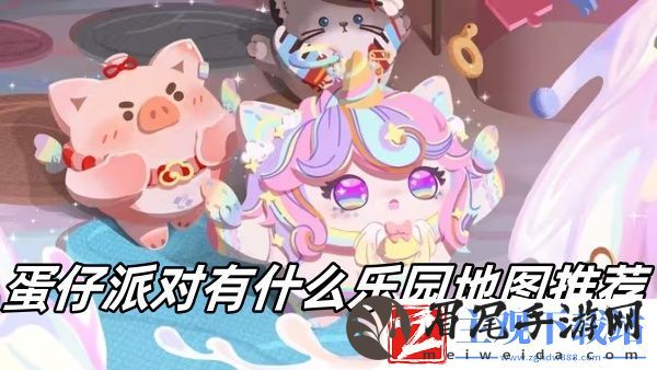 蛋仔派对乐园地图推荐-蛋仔派对有什么乐园地图推荐