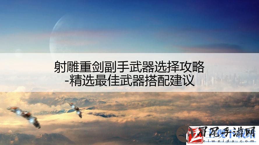 射雕重剑副手武器选择攻略