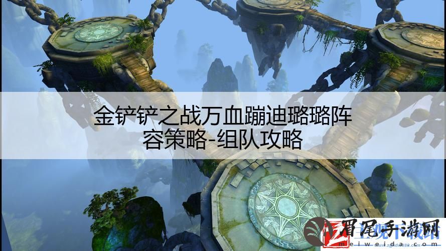 金铲铲之战万血蹦迪璐璐阵容策略-组队攻略