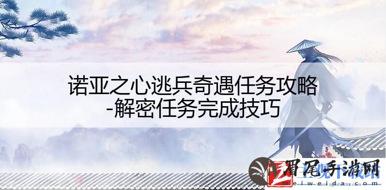 诺亚之心逃兵奇遇任务攻略