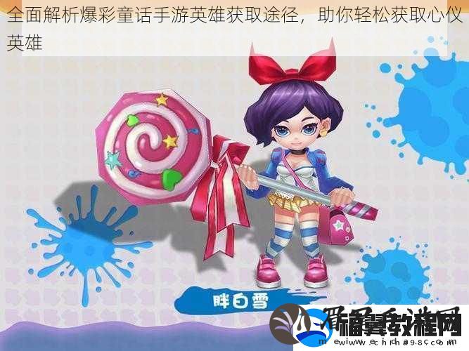 全面解析爆彩童话手游英雄获取途径