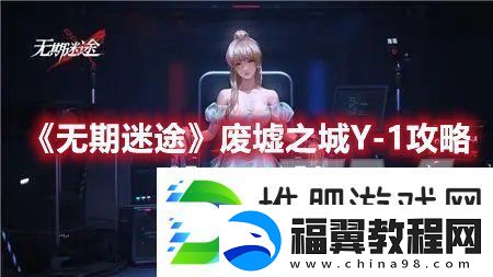 无期迷途废墟之城Y-1怎么过-无期迷途废墟之城Y-1攻略