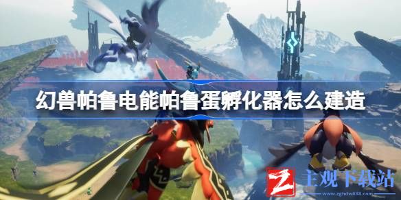 幻兽帕鲁电能帕鲁蛋孵化器如何建造