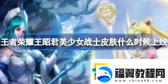 王者荣耀王昭君美少女战士皮肤什么时候上线：神秘商店购买指南