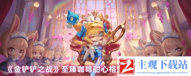 金铲铲之战至臻咖啡甜心格温多少钱至臻咖啡甜心格温上线时间及价格