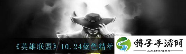 英雄联盟10.24蓝色精萃商店什么时候下线